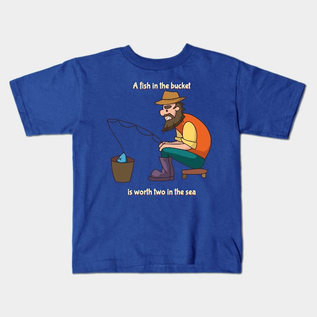 A Fish in the Bucket is Worth Two in the Sea Kids T-Shirt by bluerockproducts